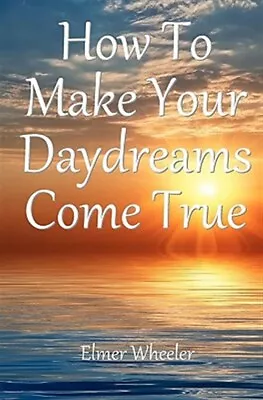 How To Make Your Daydreams Come True Paperback By Wheeler Elmer Brand New... • $23.90