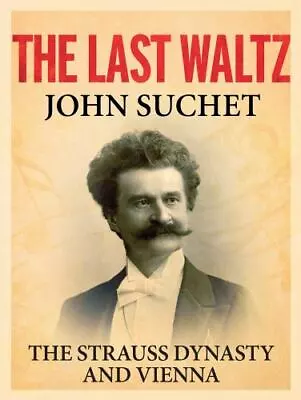 The Last Waltz: The Strauss Dynasty And Vienna Suchet John 9781250094117 • $11.98