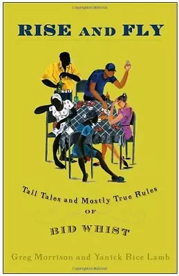 RISE AND FLY: TALL TALES AND MOSTLY TRUE RULES OF BID By Greg Morrison & Yanick • $75.95