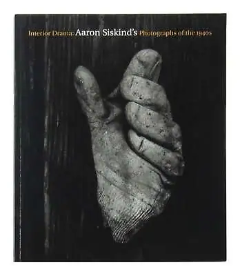 Interior Drama: Aaron Siskind's Photographs Of The 1940s / First Ed 2003 • $45