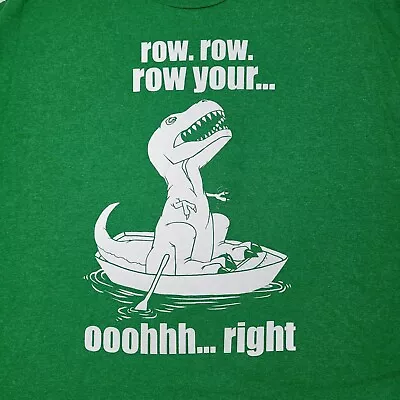 Tyrannosaurus T-Rex T Shirt Row Row Row Your... Ooohhh Right XL Green • $14.50