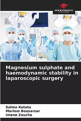 Magnesium Sulphate And Haemodynamic Stability In Laparoscopic Surgery By Salma K • $59.43