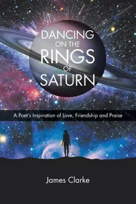 Dancing On The Rings Of Saturn: A Poet's Inspiration Of Love Friendship And • $50.34