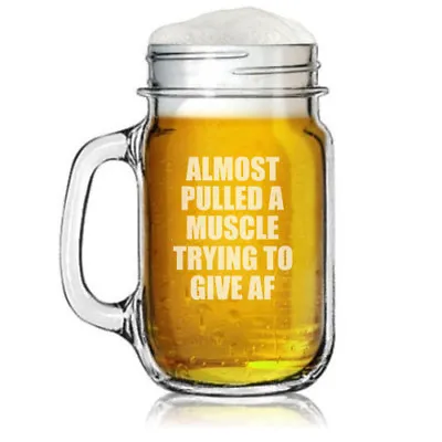 16oz Mason Jar Glass Mug Almost Pulled A Muscle Trying To Give AF Funny • $14.99