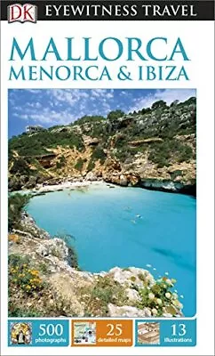 DK Eyewitness Travel Guide Mallorca Menorca And Ibiza (Eyewitne... By DK Travel • £3.49