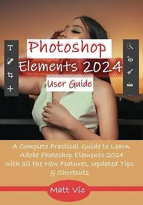 Photoshop Elements 2024 User Guide: A Complete Practical Guide To Learn Adobe Ph • $59.40