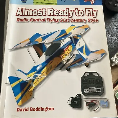 Almost Ready To Fly: Radio Control Flying 21st Century Style By David Boddington • £15