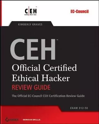 CEHTM - Official Certified Ethical Hacker Review Guide: Exam 312-50 Graves Kim • £3.50