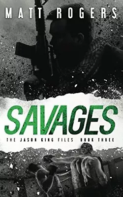 Savages: A Jason King Thriller (The Ja... Rogers Matt • £3.49