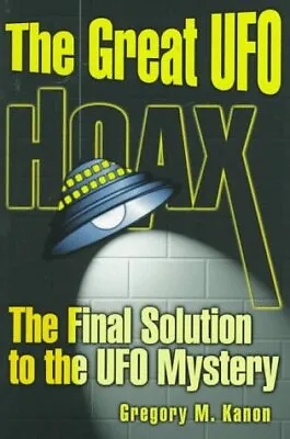 The Great UFO Hoax: The Final Solution To The UFO Mystery Gregory M. Kanon P... • $16.56