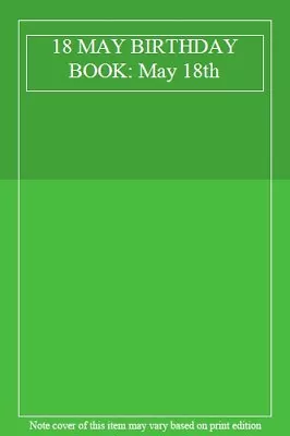 18 MAY BIRTHDAY BOOK: May 18th- • £10.02