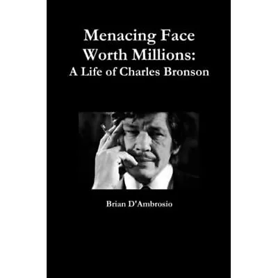 Menacing Face Worth Millions: A Life Of Charles Bronson - Paperback NEW D'Ambros • £14.76