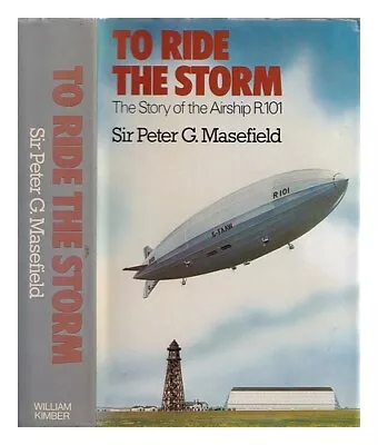 MASEFIELD PETER G. SIR To Ride The Storm : The Story Of The Airship R.101 / Sir • $319.98