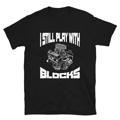 I Still Play With Blocks T-Shirt Mechanic Engine Motor Shirt Car Guy Hot Rod Tee • $18.95