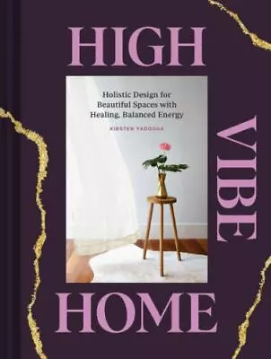 High Vibe Home: Holistic Design For Beautiful Spaces With Healing Balanced Ener • $6.92