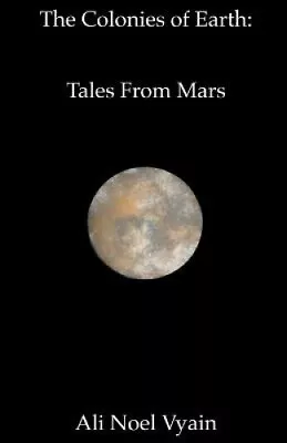 Tales From Mars (The Colonies Of Earth) By Vyain Ali Noel • £18.30