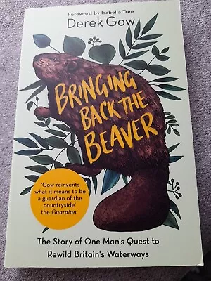 Bringing Back The Beaver:  Story Of One Mans Quest To Rewild Britains Waterways • £3