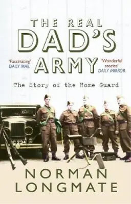 The Real Dads Army: The Story Of The Home Guard Norman Longmate Used; Good Boo • £3.36