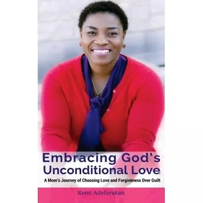 Embracing God's Unconditional Love: A Mom's� Journey Of - Paperback NEW Adefarak • £12.27