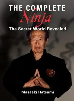 The Complete Ninja : The Secret World Revealed By Masaaki Hatsumi (2014... • $15