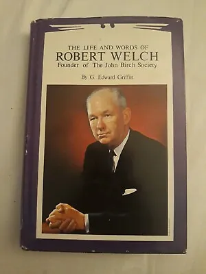 LIFE AND WORDS OF ROBERT WELCH By G. Edward Griffin • $55