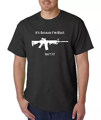 It's Because I'm Black Isn't It? AR-15 T-Shirt / Hoodie 2nd Amendment Gun Rights • $16.95