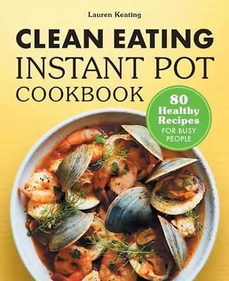 Clean Eating Instant Pot Cookbook: 80 Healthy Recipes For Busy People By Lauren  • $27.54