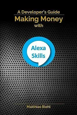 $75.76 • Buy Making Money With Alexa Skills: A Developer's Guide By Biehl, Matthias