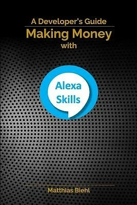 $75.76 • Buy Making Money With Alexa Skills: A Developer's Guide By Biehl, Matthias