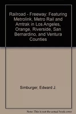 RAILROAD - FREEWAY: FEATURING METROLINK METRO RAIL AND By Edward J. Simburger • $21.95