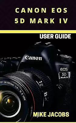 Canon EOS 5D Mark IV Camera User Guide Learning Basics/Camer By Jacobs Mike • $29.99