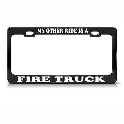 Metal License Plate Frame My Other Ride Is A Firetruck Car Accessories Black • $17.99