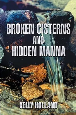 Broken Cisterns And Hidden Manna Paperback By Holland Kelly Like New Used... • £24.19