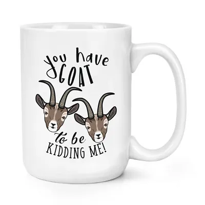 £12.99 • Buy You Have Goat To Be Kidding Me 15oz Large Mug Cup - Funny Animal Got Joke