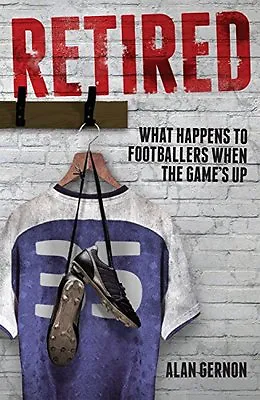 £2.57 • Buy Retired: What Happens To Footballers When The Game's Up By Alan Gernon