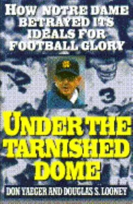 Under The Tarnished Dome: How Notre Dame Betr- Don Yaeger 0671869507 Hardcover • $4.01