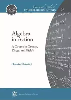 Algebra In Action: A Course In Groups Rings And Fields By Shahriar Shahriari • $201.46