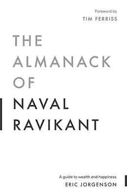 The Almanack Of Naval Ravikant A Guide To Wealth And Happiness By Eric Jorgenson • £8.80