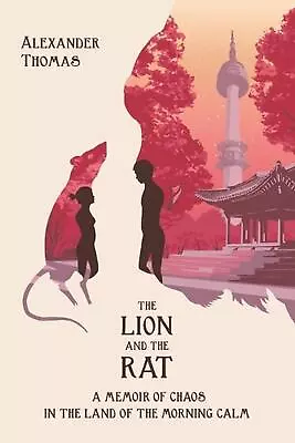 The Lion And The Rat: A Memoir Of Chaos In The Land Of The Morning Calm By Alexa • $51.58