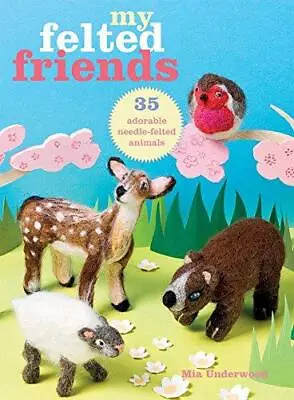 My Felted Friends: 35 Adorable Needle-felted Animals • £6.90