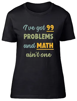 Funny Mathematics Womens T-Shirt I Got 99 Problems And Math Ain't One Ladies Tee • £8.99