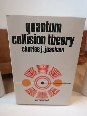 Quantum Collision Theory By Charles J.Joachain North Holland (Elsevier) 1983 • $340.41