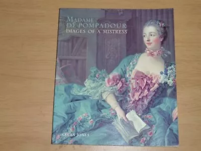 Madame De Pompadour: Images Of A Mistress - Catalog... By Jones Colin Paperback • £4.99