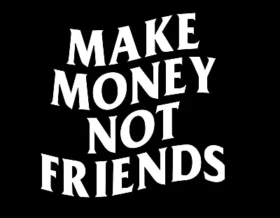 MAKE MONEY NOT FRIENDS 5X5 Vinyl Decal / Sticker / Window Sticker Graphic • $4.99