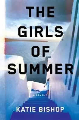 The Girls Of Summer: A Novel - Hardcover By Bishop Katie - VERY GOOD • $4.42