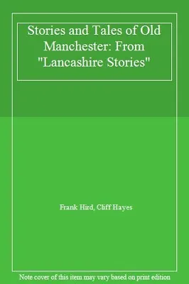 Stories And Tales Of Old Manchester: From  Lancashire Stories  By Frank Hird C • £2.88
