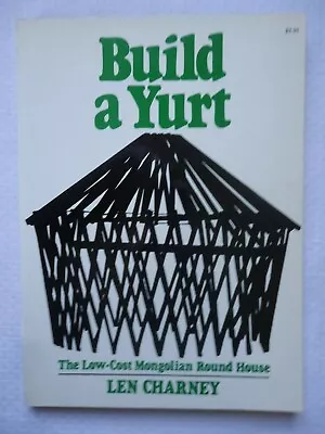 The Low-Cost Mongolian Round House Ser.: Build A Yurt By Len Charney (1981 Trad • $24.95