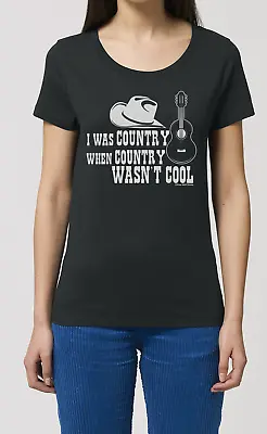I Was Country When Country Wasnt Cool Ladies ORGANIC TShirt Western Guitar Music • £8.95