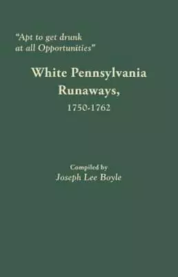 Apt To Get Drunk At All Opportunities: White Pennsylvania Runaways 1750-17... • $53.51