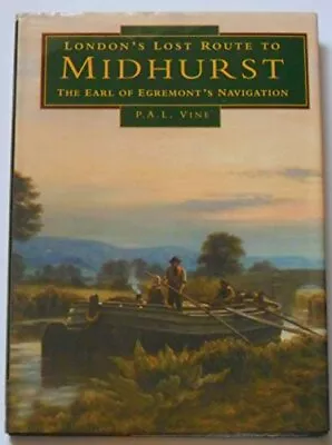 London's Lost Route To Midhurst: The Earl Of Egremont's Navigation (Transport/W • £2.77